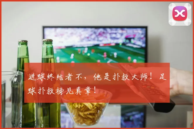 进球终结者不,他是扑救大师!足球扑救榜见真章!