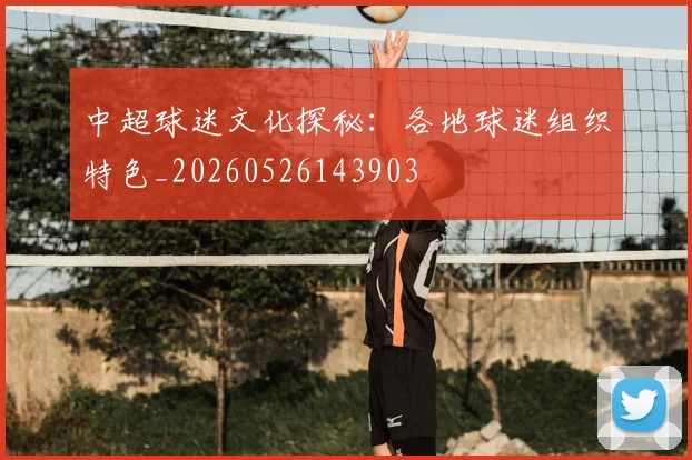中超球迷文化探秘:各地球迷组织特色_20260526143903