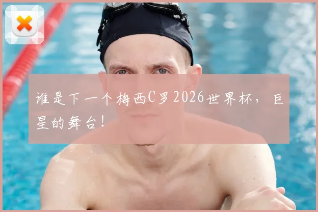 谁是下一个梅西C罗2026世界杯,巨星的舞台!