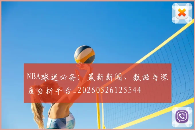 NBA球迷必备：最新新闻、数据与深度分析平台_20260526125544